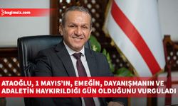 Ataoğlu, 1 Mayıs’ın, emeğin, dayanışmanın ve adaletin haykırıldığı gün olduğunu vurguladı