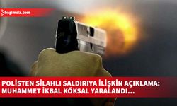 Polisten silahlı saldırıya ilişkin açıklama: Muhammet İkbal Köksal yaralandı…