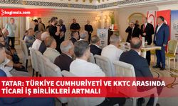 Tatar: Türkiye Cumhuriyeti ve KKTC arasında ticari iş birlikleri artmalı