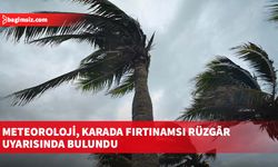 Meteoroloji, karada fırtınamsı rüzgâr uyarısında bulundu