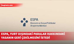 ESPA, yurt dışındaki paraların ekonomiye kazandırılmasına ilişkin yasanın geri çekilmesini istedi