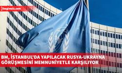 BM, İstanbul'da yapılacak Rusya-Ukrayna görüşmesini memnuniyetle karşılıyor