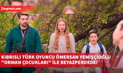 Kıbrıslı Türk oyuncu Ömersan Yemişçioğlu "Orman Çocukları" ile beyazperdede!