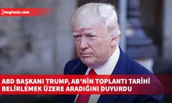 ABD Başkanı Trump, AB'nin toplantı tarihi belirlemek üzere aradığını duyurdu