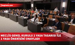Meclis Genel Kurulu 2 yasa tasarısı ile 1 yasa önerisini onayladı