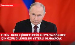 Putin: Batılı şirketlerin Rusya’ya dönmek için özür dilemeleri yeterli olmayacak
