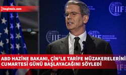 ABD Hazine Bakanı Bessent, Çin'le tarife müzakerelerinin cumartesi günü başlayacağını söyledi
