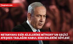 İsrail basını: Netanyahu esir ailelerine Witkoff'un geçici ateşkes taslağını kabul edeceklerini söyledi