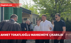 Ahmet Tokatlıoğlu “Sahte Evrak Suçlamasıyla” mahkemeye çıkarıldı