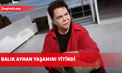 Balık Ayhan hayatını kaybetti