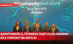 Bakan Gardiyanoğlu, Uluslararası Aile Forumu için İstanbul’da