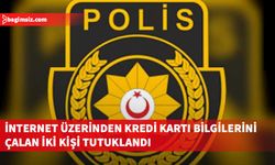 Kredi kartı bilgilerini çalıp kullanan iki kişi tutuklandı