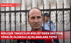 Birleşik Taksiciler Birliği, taksi sektörüne yönelik kullanılan ifadelerin kabul edilemez olduğunu belirtti