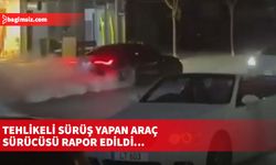 Tehlikeli sürüş yapan araç sürücüsü rapor edildi...