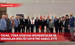 Tatar, Türk Dünyası Mühendisler ve Mimarlar Birliği heyetini kabul etti