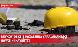 Beyköy’de 21 Mayıs’ta bir inşaatta meydana gelen iş kazasında yaralanan işçi hayatını kaybetti