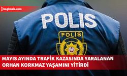 Mayıs ayında gerçekleşen kazada ağır yaralanan Orhan Korkmaz hayatını kaybetti