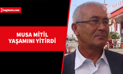 UBP Gazimağusa Harika Mahallesi eski Örgüt Başkanı Musa Mitil hayatını kaybetti