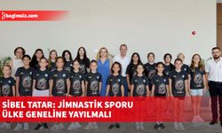 Sibel Tatar: Jimnastik sporu ülke geneline yayılmalı