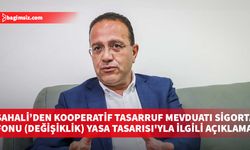 Şahali’den Kooperatif Tasarruf Mevduatı Sigorta Fonu (Değişiklik) Yasa Tasarısı'yla ilgili açıklama