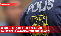 Alkollü iki şahıs çevrede rahatsızlık yaratmaktan tutuklandı
