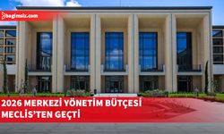 2026 Bütçesi Meclis’ten oy çokluğuyla geçti