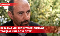 Uluçam: Baraj temizliği yapılmadığından milyonlarca metre küp su denize aktı