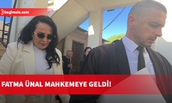 Fatma Ünal mahkemede!
