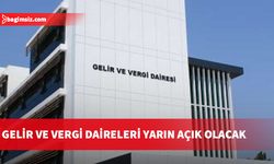 Gelir ve Vergi Daireleri yarın açık olacak