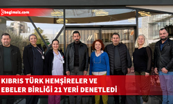 Kıbrıs Türk Hemşireler ve Ebeler Birliği denetim gerçekleştirdi