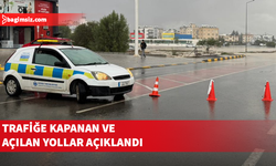 Trafiğe kapanan ve açılan yollar açıklandı