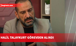 Halil Talaykurt görevden alındı