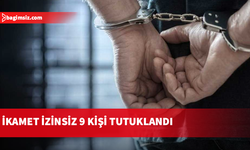 Ülkede izinsiz ikamet eden 9 kişi tutuklanarak aleyhlerinde yasal işlem başlatıldı