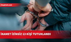 Ülkede izinsiz ikamet ettiği tespit edilen 13 kişi tutuklandı