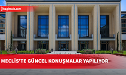 Cumhuriyet Meclisi Genel Kurulu’nda güncel konuşmalar yapılıyor