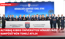 Altınbaş Kıbrıs Üniversitesi Minareliköy Kampüsü temel atma töreni yapıldı