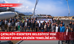 Çatalköy–Esentepe Belediyesi’nde yeni hizmet kompleksinin temeli atıldı