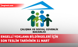 Engelli yoklama bildirgeleri için son teslim tarihi 31 Mart...
