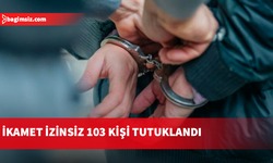 İzinsiz ikamet: 103 kişi hakkında yasal işlem başlatıldı