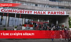 CHP Kurultayı Soruşturmasında 7 İlde Operasyon