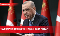 Erdoğan: Avrupa'nın Türkiye'ye duyduğu ihtiyaç daha fazladır