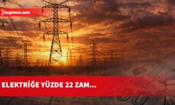 Enerji maliyetlerini etkileyen unsurlardaki artışlar nedeniyle elektriğe yüzde 22 zam...
