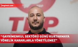 TDP’den gayrimenkul sektörü için “kurallı ve planlı büyüme” çağrısı