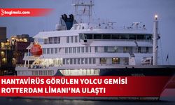 Hantavirüs görülen yolcu gemisi Rotterdam Limanı'na ulaştı