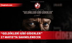 “Geldikleri Gibi Giderler” 17 Mayıs Pazar günü TMK için sahnelenecek