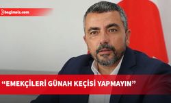 Serdaroğlu'ndan Arhun'a sert tepki: Emekçileri günah keçisi ilan etmenize izin vermeyeceğiz