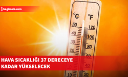 Hava sıcaklığı 37 dereceye kadar yükselecek