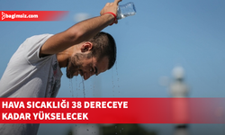Hava sıcaklığı 38 dereceye kadar yükselecek