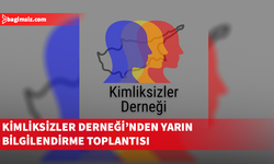 Kimliksizler Derneği yarın kitle bilgilendirme toplantısı yapacak