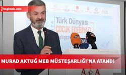 Milli Eğitim Bakanlığı Müsteşarlığı görevine Murad Aktuğ atandı